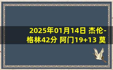 2025年01月14日 杰伦-格林42分 阿门19+13 莫兰特29分 火箭逆转赛季三杀灰熊